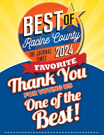 Rated Best of Racine County 2024 by the Journal times.   Thank you for voting of one of the best! 